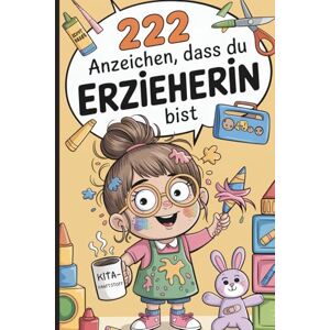 Tischler, Inka 222 Anzeichen, dass du Erzieherin bist: Das ultimative Geschenk mit witzigen Anekdoten, absurden Momenten und kuriosen Fakten aus dem Kita-Alltag Tischler, Inka 222 Anzeichen, dass du Erzieherin bist: Das ultimative Geschenk mit witzigen Anekdoten, absurden Momenten und kuriosen Fakten aus dem Kita-Alltag