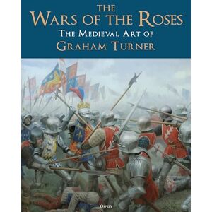 Turner, Graham The Wars of the Roses: The Medieval Art of Graham Turner Turner, Graham The Wars of the Roses: The Medieval Art of Graham Turner