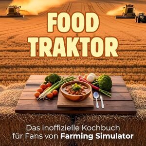 Fuchs, Leah Das inoffizielle Kochbuch für Fans von Farming Simulator: Food-Traktor. 40 Rezepte für jedes Kochlevel: schnell, lecker, einfach Fuchs, Leah Das inoffizielle Kochbuch für Fans von Farming Simulator: Food-Traktor. 40 Rezepte für jedes Kochlevel: schnell, lecker, einfach