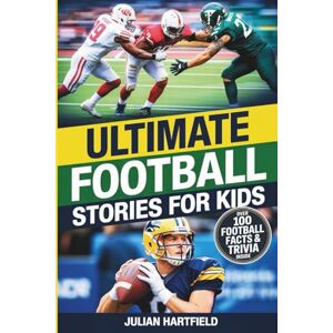 Hartfield, Julian Ultimate Football Stories for Kids: The perfect gift book filled with inspirational true tales, fun facts, and trivia for young football fans Hartfield, Julian Ultimate Football Stories for Kids: The perfect gift book filled with inspirational true tales, fun facts, and trivia for young football fans