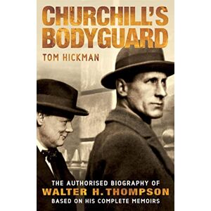 Hickman, Tom Churchill's Bodyguard The Authorised Biography of Walter H. Thompson Hickman, Tom Churchill's Bodyguard The Authorised Biography of Walter H. Thompson