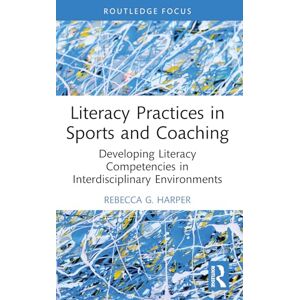 Harper, Rebecca G. Literacy Practices in Sports and Coaching: Developing Literacy Competencies in Interdisciplinary Environments (Routledge Research in Literacy Education) Harper, Rebecca G. Literacy Practices in Sports and Coaching: Developing Literacy Competencies in Interdisciplinary Environments (Routledge Research in Literacy Education)
