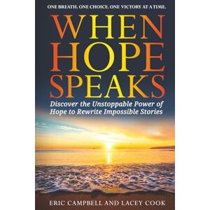 Campbell CA, Eric Eric When HOPE Speaks: Discover The Unstoppable Power Of Hope To Rewrite Impossible Stories Campbell CA, Eric Eric When HOPE Speaks: Discover The Unstoppable Power Of Hope To Rewrite Impossible Stories