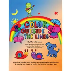 Winkler, Mark Color Outside the Lines: An Animal Coloring Book for Ages 4-9, Celebrating Imagination, Creativity, and the Joy of Seeing the World in Your Own Way Winkler, Mark Color Outside the Lines: An Animal Coloring Book for Ages 4-9, Celebrating Imagination, Creativity, and the Joy of Seeing the World in Your Own Way