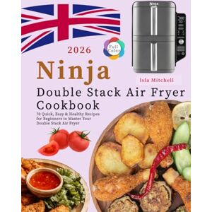Mitchell, Isla Ninja Double Stack Air Fryer Cookbook: 70 Quick, Easy & Healthy Recipes for Beginners to Master Your Double Stack Air Fryer Mitchell, Isla Ninja Double Stack Air Fryer Cookbook: 70 Quick, Easy & Healthy Recipes for Beginners to Master Your Double Stack Air Fryer