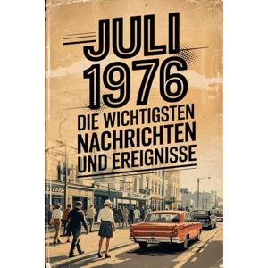Volkmann, Gabriela Juli 1976: Die wichtigsten Nachrichten und Ereignisse: Das ideale Geschenk für alle, die im Juli 1976 geboren wurden – eine persönliche Zeitreise in deinen Geburtsmonat Volkmann, Gabriela Juli 1976: Die wichtigsten Nachrichten und Ereignisse: Das ideale Geschenk für alle, die im Juli 1976 geboren wurden – eine persönliche Zeitreise in deinen Geburtsmonat