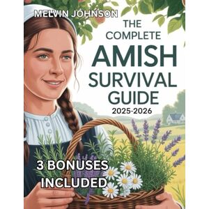 JOHNSON, MELVIN THE COMPLETE AMISH SURVIVAL GUIDE 2025-2026: A Practical Handbook for Simple Living, Preparedness, and Lasting Peace JOHNSON, MELVIN THE COMPLETE AMISH SURVIVAL GUIDE 2025-2026: A Practical Handbook for Simple Living, Preparedness, and Lasting Peace