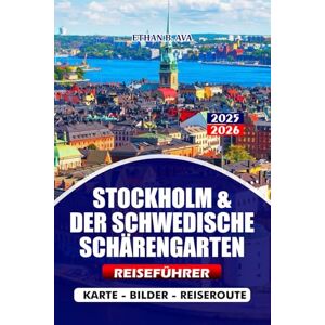 AVA, ETHAN B. STOCKHOLM & DER SCHWEDISCHE SCHÄRENGARTEN REISEFÜHRER 2025/2026: Planen Sie Ihre Reise mit Zuversicht: Visa-Hilfe, Inselabenteuer und lokale Küche für die Erkundung von Schwedens Küstenparadies AVA, ETHAN B. STOCKHOLM & DER SCHWEDISCHE SCHÄRENGARTEN REISEFÜHRER 2025/2026: Planen Sie Ihre Reise mit Zuversicht: Visa-Hilfe, Inselabenteuer und lokale Küche für die Erkundung von Schwedens Küstenparadies