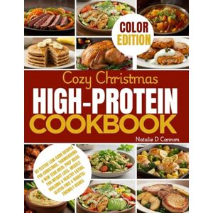 Cannon, Natalie D COZY CHRISTMAS HIGH-PROTEIN COOKBOOK: 50Festive LowCarb Recipes for Christmas,Thanksgiving&NewYear Meal Prep Ideas for Weight Loss,Muscle Building&Healthy Eating,GluteenFree&Diabetic Friendly dishes Cannon, Natalie D COZY CHRISTMAS HIGH-PROTEIN COOKBOOK: 50Festive LowCarb Recipes for Christmas,Thanksgiving&NewYear Meal Prep Ideas for Weight Loss,Muscle Building&Healthy Eating,GluteenFree&Diabetic Friendly dishes