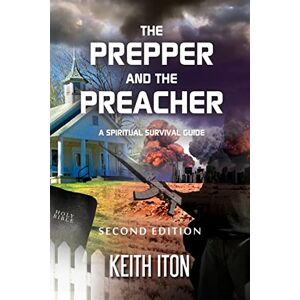 Iton, Keith The Prepper and The Preacher: A Spiritual Survival Guide Second Edition Iton, Keith The Prepper and The Preacher: A Spiritual Survival Guide Second Edition