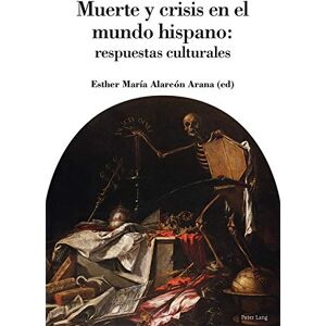Peter Lang Ltd, International Academic Publishers MUERTE Y CRISIS EN EL MUNDO HISPANO: RESPUESTAS CULTURALES (Spanish Edition) Peter Lang Ltd, International Academic Publishers MUERTE Y CRISIS EN EL MUNDO HISPANO: RESPUESTAS CULTURALES (Spanish Edition)