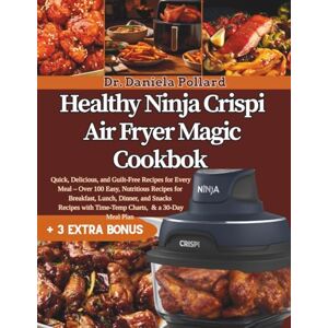 Pollard, Dr Daniela Healthy Ninja Crispi Air Fryer Magic Cookbook: 100+ Quick, Delicious, and Guilt-Free Recipes for Every Meal-Nutritious Breakfast, Lunch, Dinner, and Snacks, Time-Temp Charts and a 30-day Meal Plan Pollard, Dr Daniela Healthy Ninja Crispi Air Fryer Magic Cookbook: 100+ Quick, Delicious, and Guilt-Free Recipes for Every Meal-Nutritious Breakfast, Lunch, Dinner, and Snacks, Time-Temp Charts and a 30-day Meal Plan