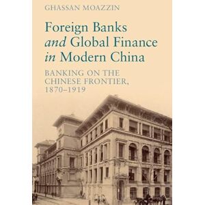 Cambridge University Press Foreign Banks and Global Finance in Modern China: Banking on the Chinese Frontier, 1870-1919 (Cambridge Studies in the Emergence of Global Enterprise) Cambridge University Press Foreign Banks and Global Finance in Modern China: Banking on the Chinese Frontier, 1870-1919 (Cambridge Studies in the Emergence of Global Enterprise)
