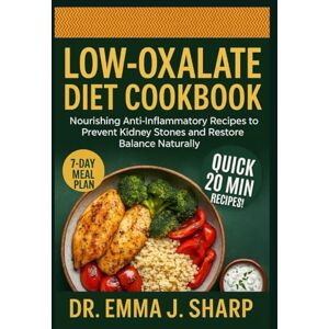 Sharp LOW-OXALATE DIET COOKBOOK: Nourishing Anti-Inflammatory Recipes to Prevent Kidney Stones and Restore Balance Naturally Sharp LOW-OXALATE DIET COOKBOOK: Nourishing Anti-Inflammatory Recipes to Prevent Kidney Stones and Restore Balance Naturally