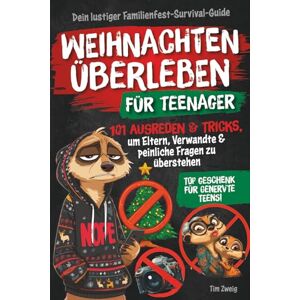Zweig, Tim Weihnachten überleben für Teenager Dein lustiger Familienfest-Survival-Guide: 101 Ausreden & Tricks, um Eltern, Verwandte & peinliche Fragen zu überstehen. Top Geschenk für genervte Teens! Zweig, Tim Weihnachten überleben für Teenager Dein lustiger Familienfest-Survival-Guide: 101 Ausreden & Tricks, um Eltern, Verwandte & peinliche Fragen zu überstehen. Top Geschenk für genervte Teens!