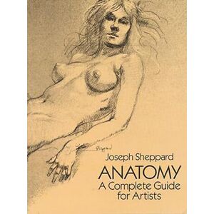 Sheppard, Joseph Anatomy: A Complete Guide for Artists (Dover Anatomy for Artists) Sheppard, Joseph Anatomy: A Complete Guide for Artists (Dover Anatomy for Artists)