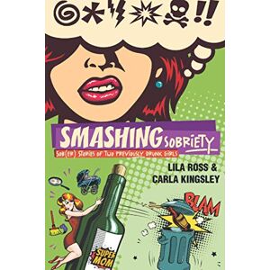 Kingsley, Carla Smashing Sobriety: Sob(er) Stories of 2 Previously Drunk Girls Kingsley, Carla Smashing Sobriety: Sob(er) Stories of 2 Previously Drunk Girls