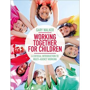Walker, Gary Working Together for Children: A Critical Introduction to Multi-Agency Working Walker, Gary Working Together for Children: A Critical Introduction to Multi-Agency Working