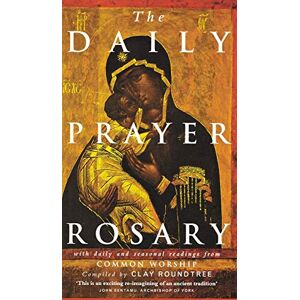 The Daily Prayer Rosary: with Daily and Seasonal Readings from Common Worship The Daily Prayer Rosary: with Daily and Seasonal Readings from Common Worship