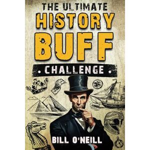 O'Neill The Ultimate History Buff Challenge: Over 600 Quiz Questions for Curious History Lovers O'Neill The Ultimate History Buff Challenge: Over 600 Quiz Questions for Curious History Lovers