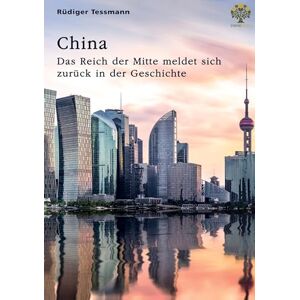 Tessmann, Rüdiger China. Das Reich der Mitte meldet sich zurück in der Geschichte Tessmann, Rüdiger China. Das Reich der Mitte meldet sich zurück in der Geschichte