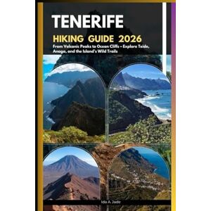 A Jade, Ida TENERIFE HIKING GUIDE 2026: From Volcanic Peaks to Ocean Cliffs – Explore Teide, Anaga, and the Island’s Wild Trails: 62 (The Ultimate Guide,Luxury, Adventure, Around Global) A Jade, Ida TENERIFE HIKING GUIDE 2026: From Volcanic Peaks to Ocean Cliffs – Explore Teide, Anaga, and the Island’s Wild Trails: 62 (The Ultimate Guide,Luxury, Adventure, Around Global)