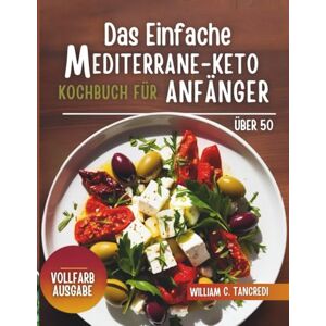Tancredi, William C. Das einfache mediterrane Keto-Kochbuch für Anfänger über 50: Ein einfacher, wissenschaftlich fundierter Leitfaden für Fettabbau, Hormonhaushalt und ... Intelligente Ernährung für das echte Leben) Tancredi, William C. Das einfache mediterrane Keto-Kochbuch für Anfänger über 50: Ein einfacher, wissenschaftlich fundierter Leitfaden für Fettabbau, Hormonhaushalt und ... Intelligente Ernährung für das echte Leben)