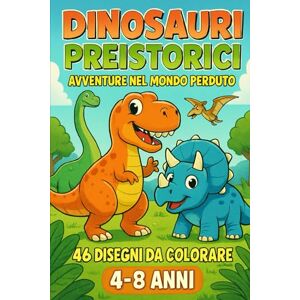 Sauri, Dino Dinosauri Preistorici Avventure nel Mondo Perduto: Libro da Colorare per Bambini 4-8 Anni con 100+ Dinosauri 100+ Illustrazioni Originali di Erbivori, Carnivori, Volanti e Scene Preistoriche Sauri, Dino Dinosauri Preistorici Avventure nel Mondo Perduto: Libro da Colorare per Bambini 4-8 Anni con 100+ Dinosauri 100+ Illustrazioni Originali di Erbivori, Carnivori, Volanti e Scene Preistoriche