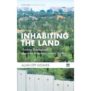 Weaver, Alain Epp Inhabiting the Land: Thinking Theologically about the Palestinian-Israeli Conflict: 39 (Cascade Companions) Weaver, Alain Epp Inhabiting the Land: Thinking Theologically about the Palestinian-Israeli Conflict: 39 (Cascade Companions)