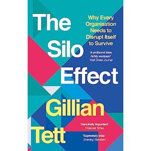 Tett, Gillian The Silo Effect: Why Every Organisation Needs to Disrupt Itself to Survive Tett, Gillian The Silo Effect: Why Every Organisation Needs to Disrupt Itself to Survive