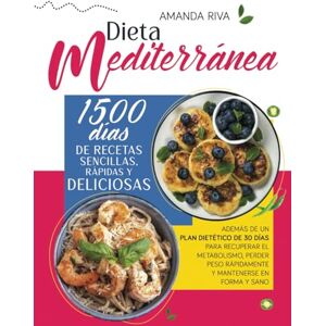 RIVA, AMANDA DIETA MEDITERRÁNEA: 1500 Días de Recetas Sencillas, Rápidas y Deliciosas, además de un Plan Dietético de 30 Días para Recuperar el Metabolismo, Perder Peso Rápidamente y Mantenerse en Forma y Sano RIVA, AMANDA DIETA MEDITERRÁNEA: 1500 Días de Recetas Sencillas, Rápidas y Deliciosas, además de un Plan Dietético de 30 Días para Recuperar el Metabolismo, Perder Peso Rápidamente y Mantenerse en Forma y Sano