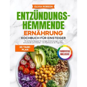 Robson, Olivia Entzündungshemmende Ernährung Kochbuch für Einsteiger: 110 einfache Rezepte für weniger Entzündungen, mehr Immunkraft und Vitalität – mit Farbfotos & 30-Tage-Plan. Robson, Olivia Entzündungshemmende Ernährung Kochbuch für Einsteiger: 110 einfache Rezepte für weniger Entzündungen, mehr Immunkraft und Vitalität – mit Farbfotos & 30-Tage-Plan.