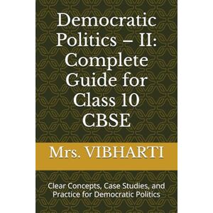 VIBHARTI, Mrs. Democratic Politics – II: Complete Guide for Class 10 CBSE: Clear Concepts, Case Studies, and Practice for Democratic Politics VIBHARTI, Mrs. Democratic Politics – II: Complete Guide for Class 10 CBSE: Clear Concepts, Case Studies, and Practice for Democratic Politics