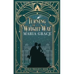 Grace, Maria Turning the Wright Way: A Victorian Elemental Fantasy Adventure with a side of Slow Burn Romance (World Wrights) Grace, Maria Turning the Wright Way: A Victorian Elemental Fantasy Adventure with a side of Slow Burn Romance (World Wrights)