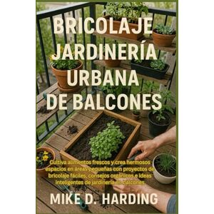 HARDING, MR MIKE D. BRICOLAJE JARDINERÍA URBANA DE BALCONES: Cultiva alimentos frescos y crea hermosos espacios en áreas pequeñas con proyectos de bricolaje fáciles, ... ideas inteligentes de jardinería en balcones HARDING, MR MIKE D. BRICOLAJE JARDINERÍA URBANA DE BALCONES: Cultiva alimentos frescos y crea hermosos espacios en áreas pequeñas con proyectos de bricolaje fáciles, ... ideas inteligentes de jardinería en balcones