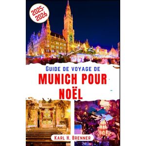 Brenner, Karl H. Guide de voyage de Munich pour Noël 2025-2026: Vivez l'esprit emblématique de Noël, les chaleureux marchés de Noël et la douce ambiance hivernale au ... des itinéraires locaux. (FRENCH GUIDE SERIES) Brenner, Karl H. Guide de voyage de Munich pour Noël 2025-2026: Vivez l'esprit emblématique de Noël, les chaleureux marchés de Noël et la douce ambiance hivernale au ... des itinéraires locaux. (FRENCH GUIDE SERIES)