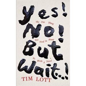 Lott, Tim Yes! No! But Wait...!: The One Thing You Need to Know To Write a Novel Lott, Tim Yes! No! But Wait...!: The One Thing You Need to Know To Write a Novel
