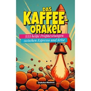 Maximus, Orakulus Das Kaffee-Orakel: 333 heiße Prophezeiungen zwischen Espresso und Krise Maximus, Orakulus Das Kaffee-Orakel: 333 heiße Prophezeiungen zwischen Espresso und Krise