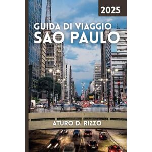 RIZZO, ATURO D GUIDA DI VIAGGIO SAO PAULO 2025: Esplora la vibrante cultura, la vita di strada, i siti iconici, il cibo e le avventure urbane nella megalopoli brasiliana RIZZO, ATURO D GUIDA DI VIAGGIO SAO PAULO 2025: Esplora la vibrante cultura, la vita di strada, i siti iconici, il cibo e le avventure urbane nella megalopoli brasiliana