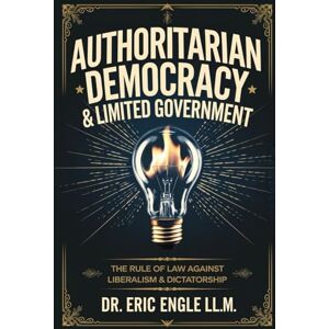 Engle, Eric Mastering Populism & Authoritarian Democracy: Your Practical Handbook to Understand & Confront the New Global Political Landscape: 1 (The Leadership ... and the Science of Electioneering) Engle, Eric Mastering Populism & Authoritarian Democracy: Your Practical Handbook to Understand & Confront the New Global Political Landscape: 1 (The Leadership ... and the Science of Electioneering)