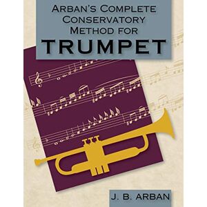 Arban, Jb Arban's Complete Conservatory Method for Trumpet (Dover Books on Music) Arban, Jb Arban's Complete Conservatory Method for Trumpet (Dover Books on Music)