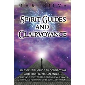 Silva Spirit Guides and Clairvoyance: An Essential Guide to Connecting with Your Guardian Angels, Archangels, Spirit Animals, and More along with Improving ... such as Intuition (Spiritual Abilities) Silva Spirit Guides and Clairvoyance: An Essential Guide to Connecting with Your Guardian Angels, Archangels, Spirit Animals, and More along with Improving ... such as Intuition (Spiritual Abilities)