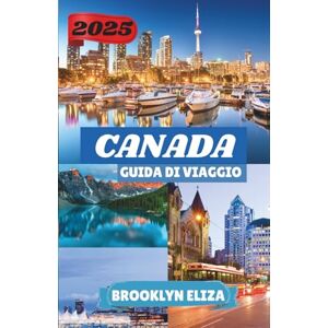 Eliza, Brooklyn CANADA GUIDA DI VIAGGIO 2025: Dove la natura parla e le città ronzano: una guida moderna per gli esploratori del Canada Eliza, Brooklyn CANADA GUIDA DI VIAGGIO 2025: Dove la natura parla e le città ronzano: una guida moderna per gli esploratori del Canada