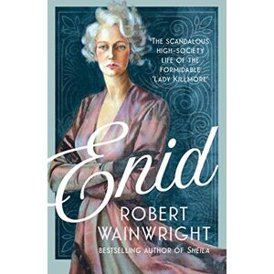 Wainwright, Robert Enid: The Scandalous High-society Life of the Formidable 'Lady Killmore' Wainwright, Robert Enid: The Scandalous High-society Life of the Formidable 'Lady Killmore'