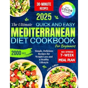 Ashley, Gina The Ultimate Quick & Easy Mediterranean Diet Cookbook for Beginners: Simple, Delicious Recipes for Weight Loss and a Healthy Lifestyle—Including a No-Stress 7-Week Meal Plan. Ashley, Gina The Ultimate Quick & Easy Mediterranean Diet Cookbook for Beginners: Simple, Delicious Recipes for Weight Loss and a Healthy Lifestyle—Including a No-Stress 7-Week Meal Plan.