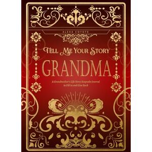 Alexa Coyote Grandma Tell Me Your Story: A Grandmother's Life Story Keepsake Journal to Fill in and Give Back (Tell Me Your Story (Family Members' Stories)) Alexa Coyote Grandma Tell Me Your Story: A Grandmother's Life Story Keepsake Journal to Fill in and Give Back (Tell Me Your Story (Family Members' Stories))