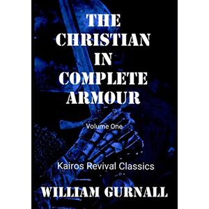 Gurnall, William The Christian in Complete Armour: A Treatise Of the Saints' War against the Devil (Volume One) Gurnall, William The Christian in Complete Armour: A Treatise Of the Saints' War against the Devil (Volume One)