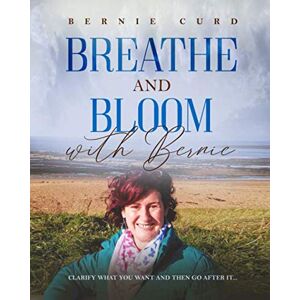 Curd, Bernie Breathe and Bloom with Bernie: Clarify what you want and then go after it... Curd, Bernie Breathe and Bloom with Bernie: Clarify what you want and then go after it...