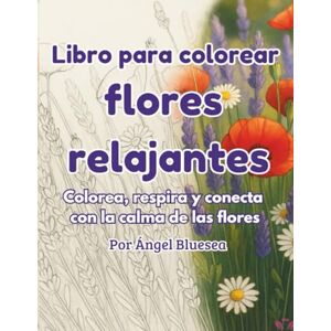 Bluesea, Ángel Libro para colorear flores relajantes: Colorea, respira y conecta con la calma de las flores Bluesea, Ángel Libro para colorear flores relajantes: Colorea, respira y conecta con la calma de las flores