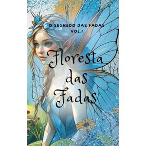 Vilela, Ana Paula Floresta das Fadas: O segredo das fadas Vol.1 Vilela, Ana Paula Floresta das Fadas: O segredo das fadas Vol.1